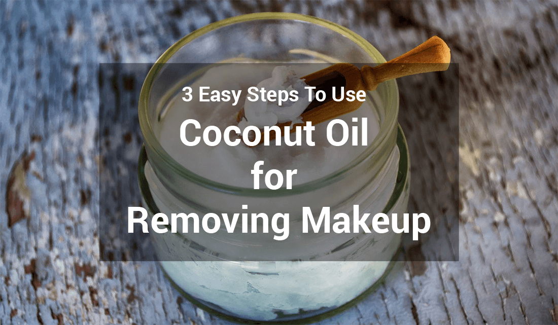 3 Easy Steps To Use Coconut Oil for Removing Makeup